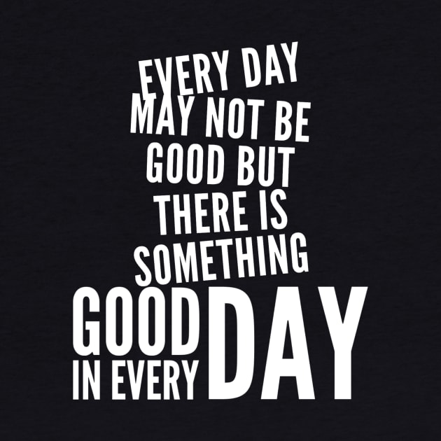 Every day may not be good but there is something good in every day by WordFandom
